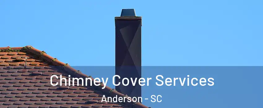  Chimney Cover Services Anderson - SC