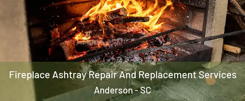  Fireplace Ashtray Repair And Replacement Services Anderson - SC