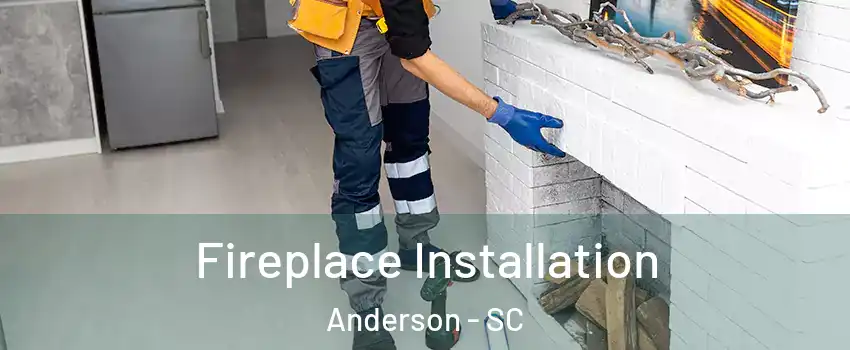  Fireplace Installation Anderson - SC