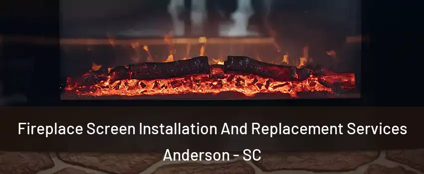  Fireplace Screen Installation And Replacement Services Anderson - SC