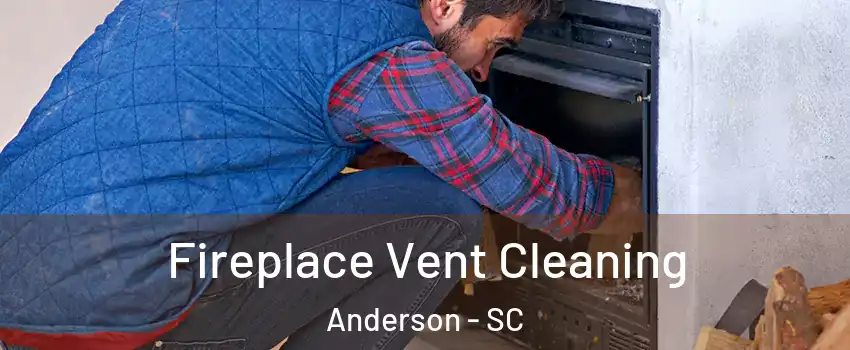  Fireplace Vent Cleaning Anderson - SC