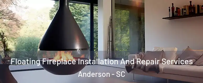  Floating Fireplace Installation And Repair Services Anderson - SC