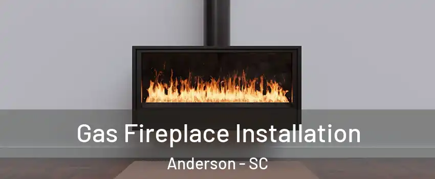  Gas Fireplace Installation Anderson - SC