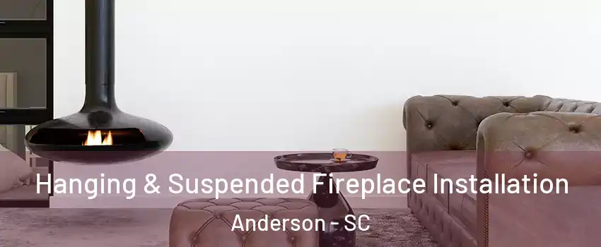  Hanging & Suspended Fireplace Installation Anderson - SC