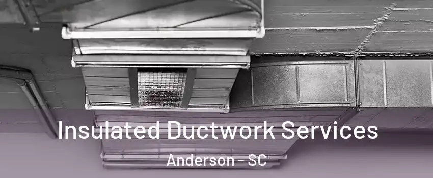  Insulated Ductwork Services Anderson - SC