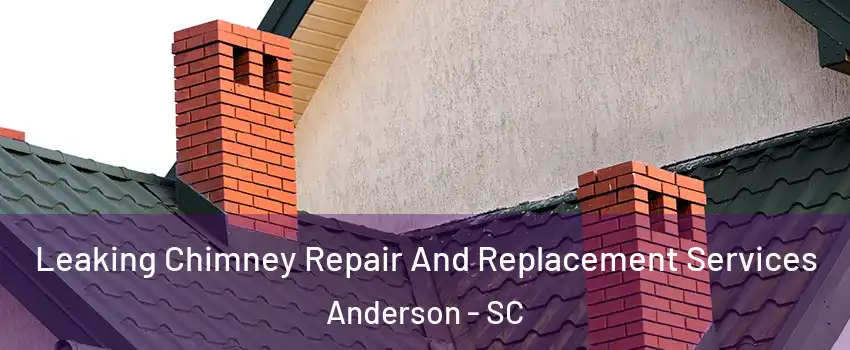  Leaking Chimney Repair And Replacement Services Anderson - SC