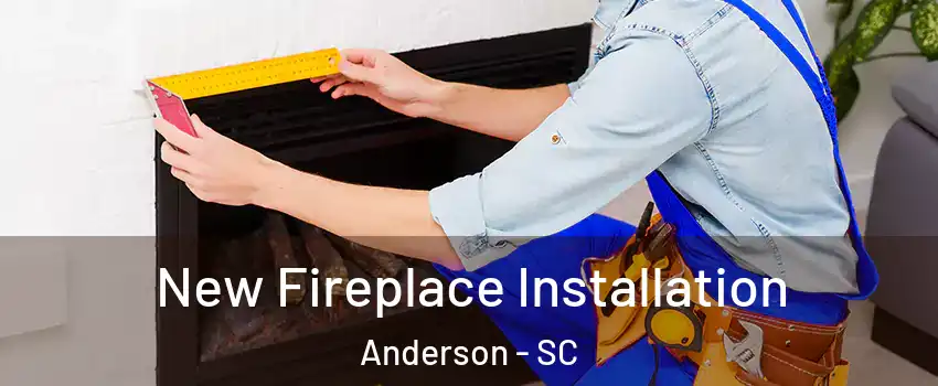  New Fireplace Installation Anderson - SC