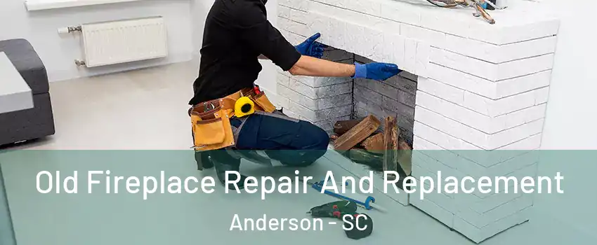  Old Fireplace Repair And Replacement Anderson - SC