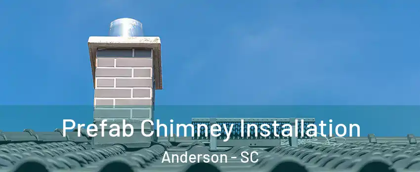  Prefab Chimney Installation Anderson - SC