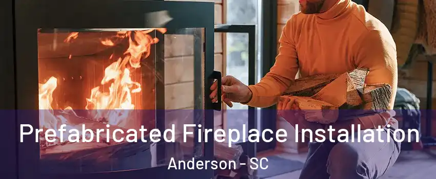  Prefabricated Fireplace Installation Anderson - SC