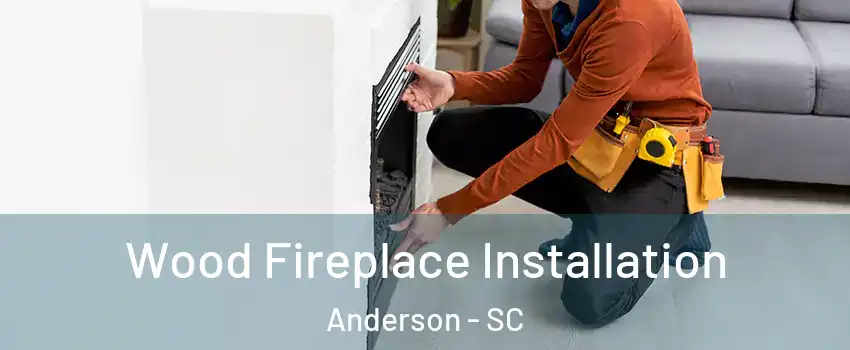  Wood Fireplace Installation Anderson - SC