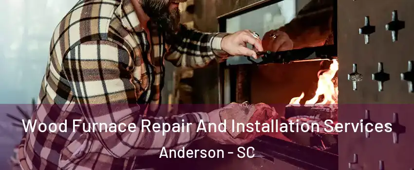  Wood Furnace Repair And Installation Services Anderson - SC